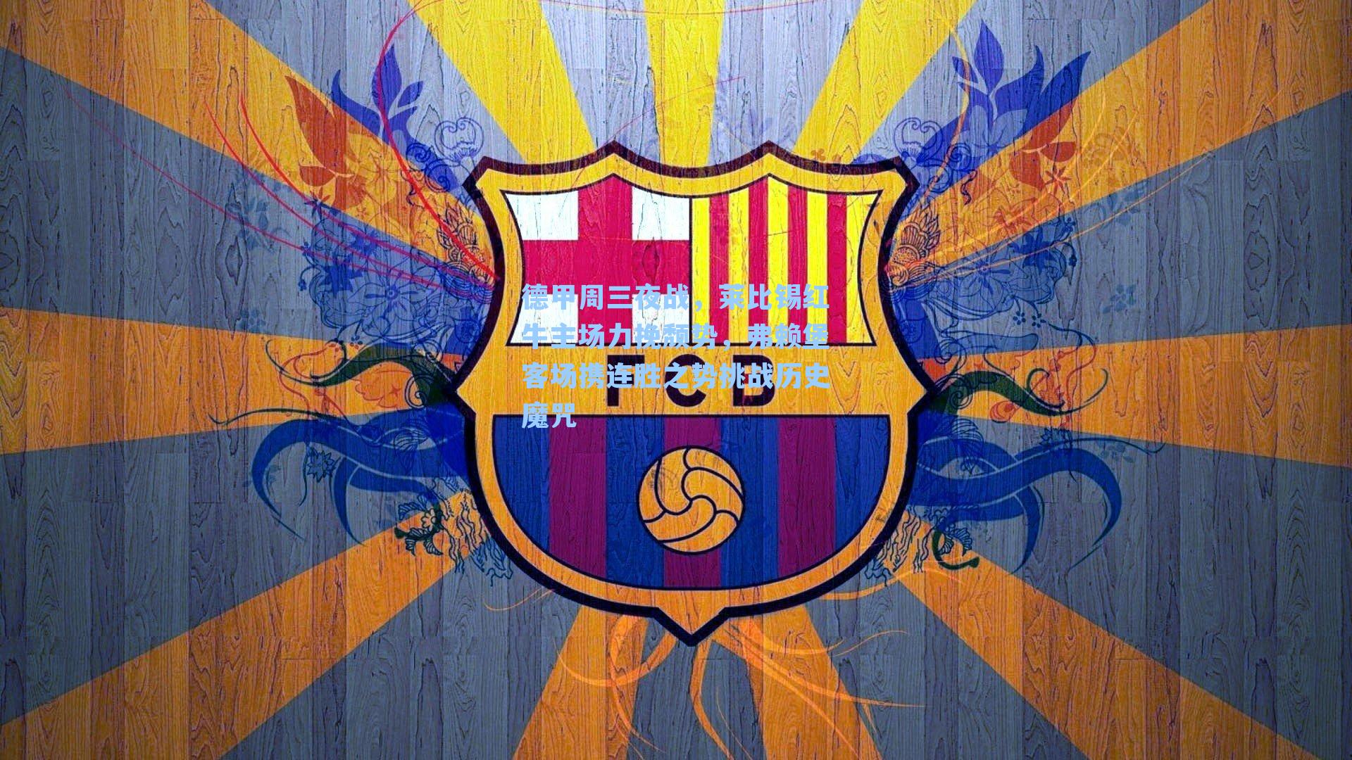 德甲周三夜战，莱比锡红牛主场力挽颓势，弗赖堡客场携连胜之势挑战历史魔咒