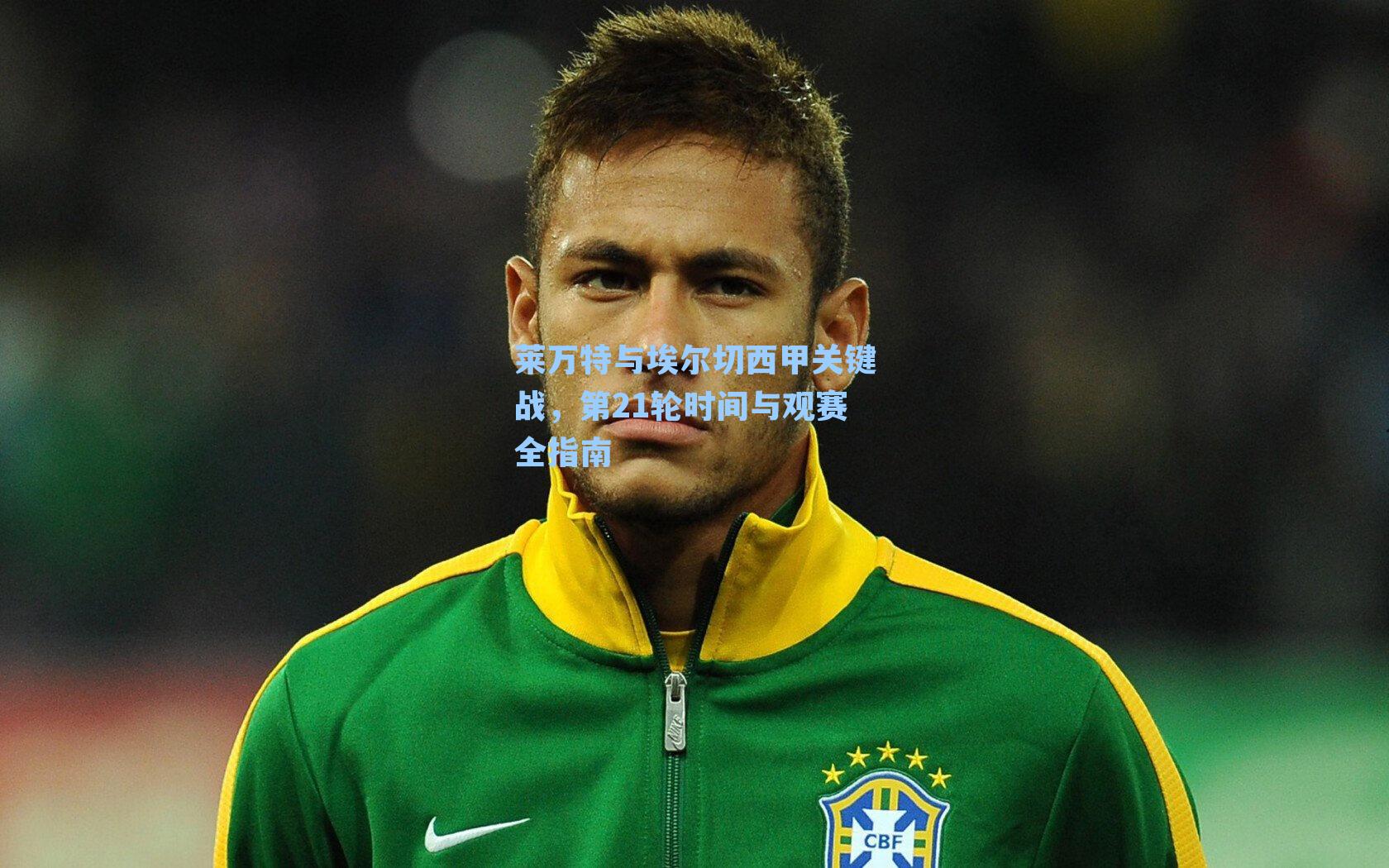 莱万特与埃尔切西甲关键战，第21轮时间与观赛全指南