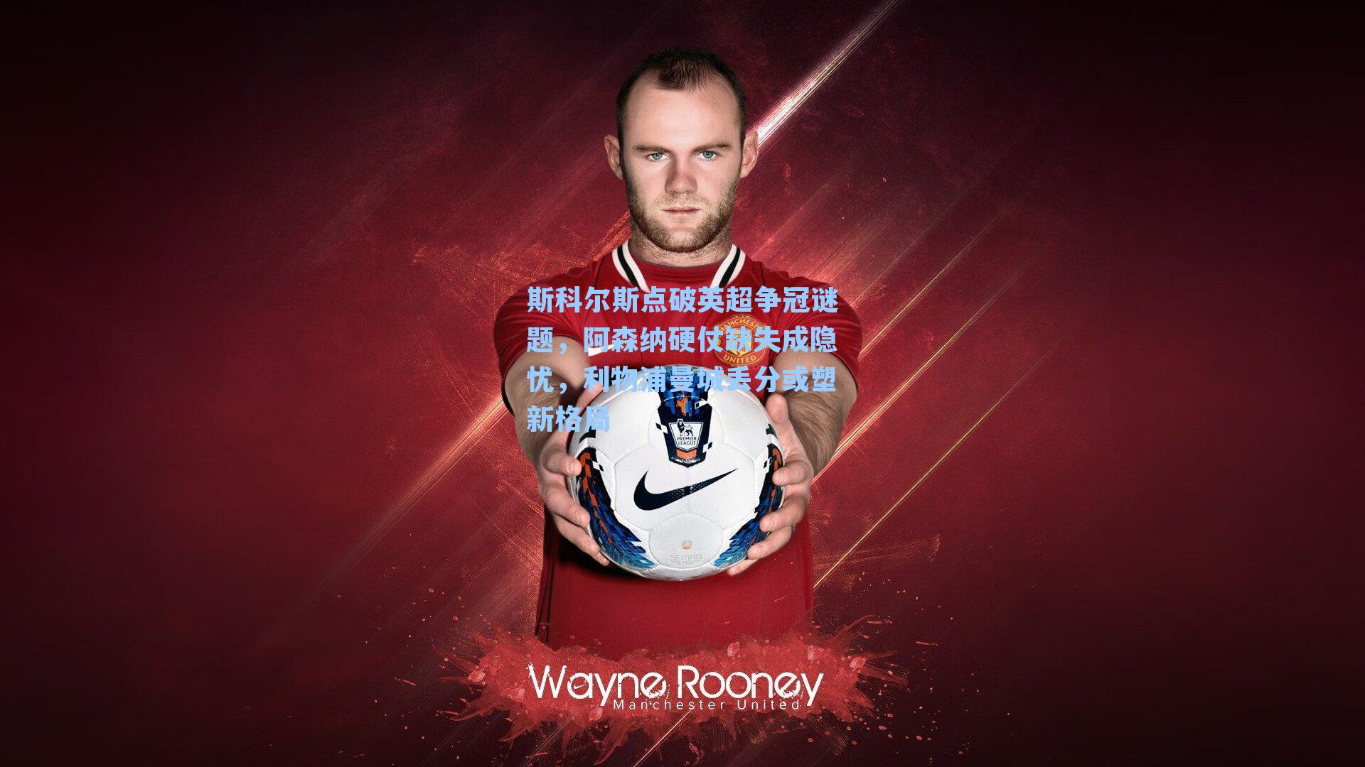 斯科尔斯点破英超争冠谜题，阿森纳硬仗缺失成隐忧，利物浦曼城丢分或塑新格局