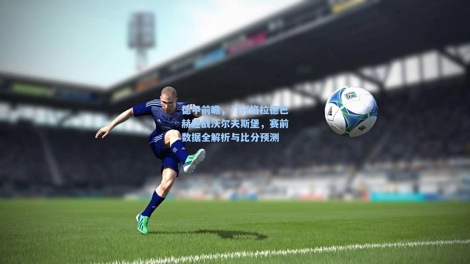 德甲前瞻,门兴格拉德巴赫迎战沃尔夫斯堡,赛前数据全解析与比分预测
