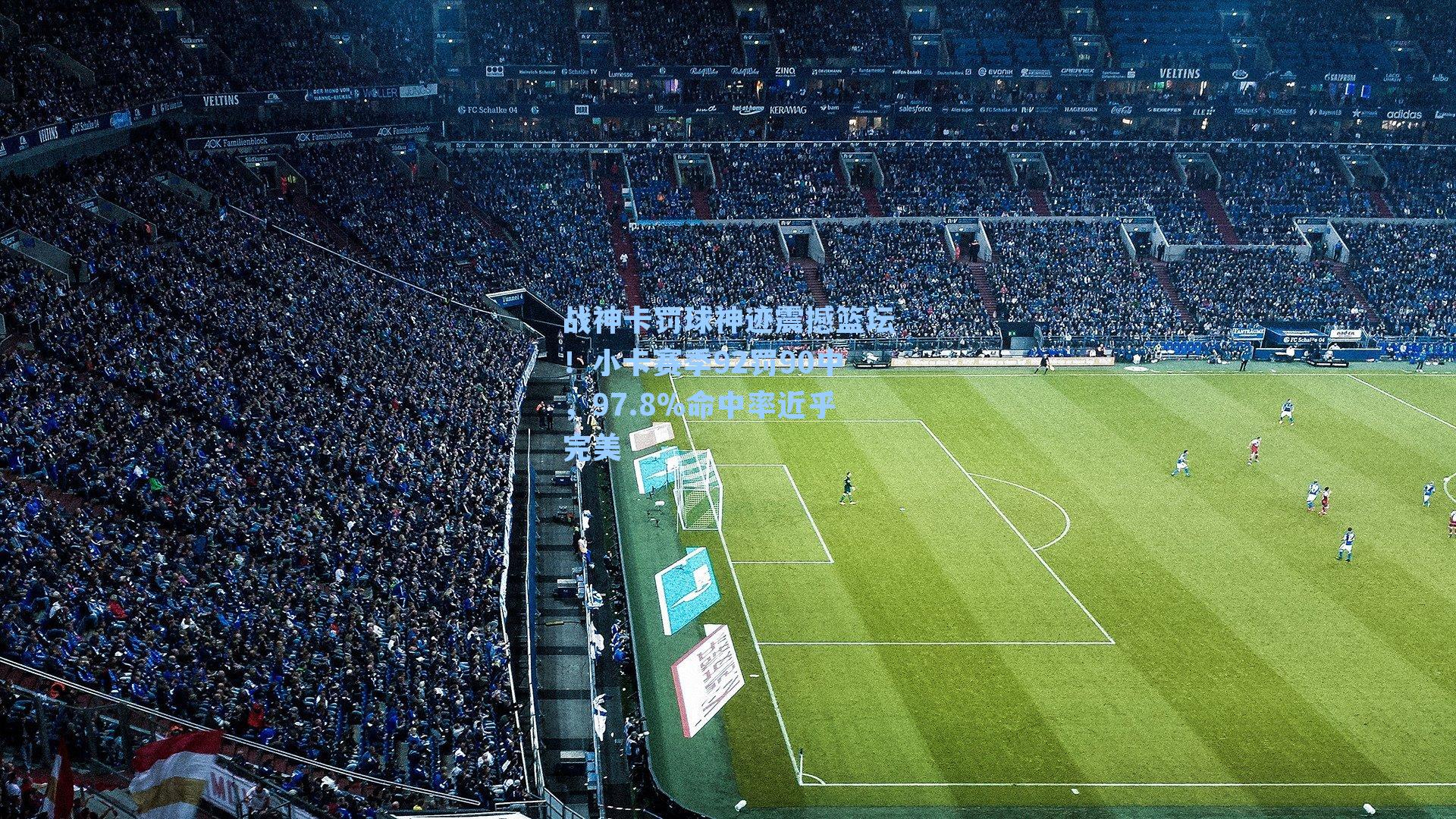 战神卡罚球神迹震撼篮坛！小卡赛季92罚90中，97.8%命中率近乎完美