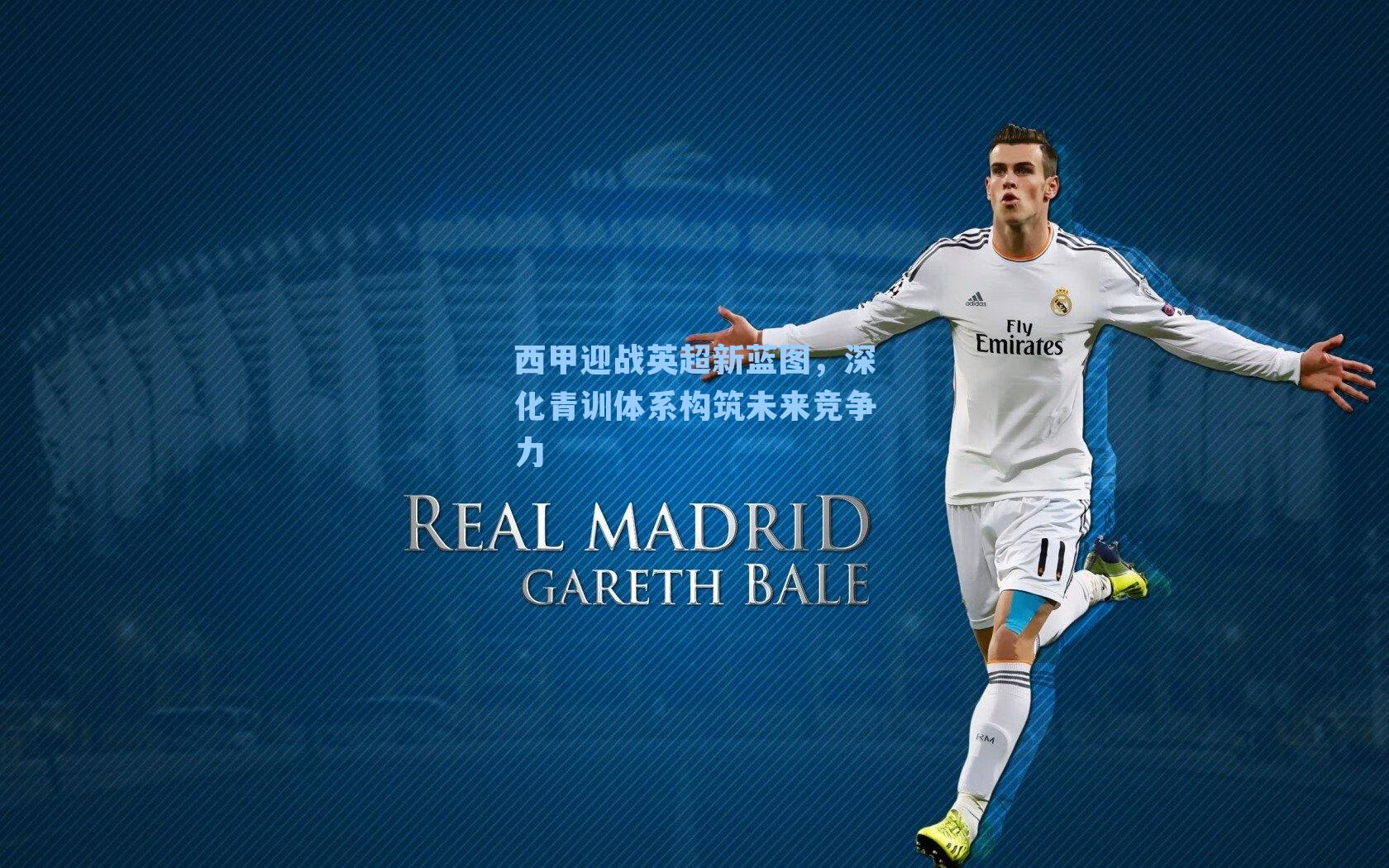 西甲迎战英超新蓝图，深化青训体系构筑未来竞争力